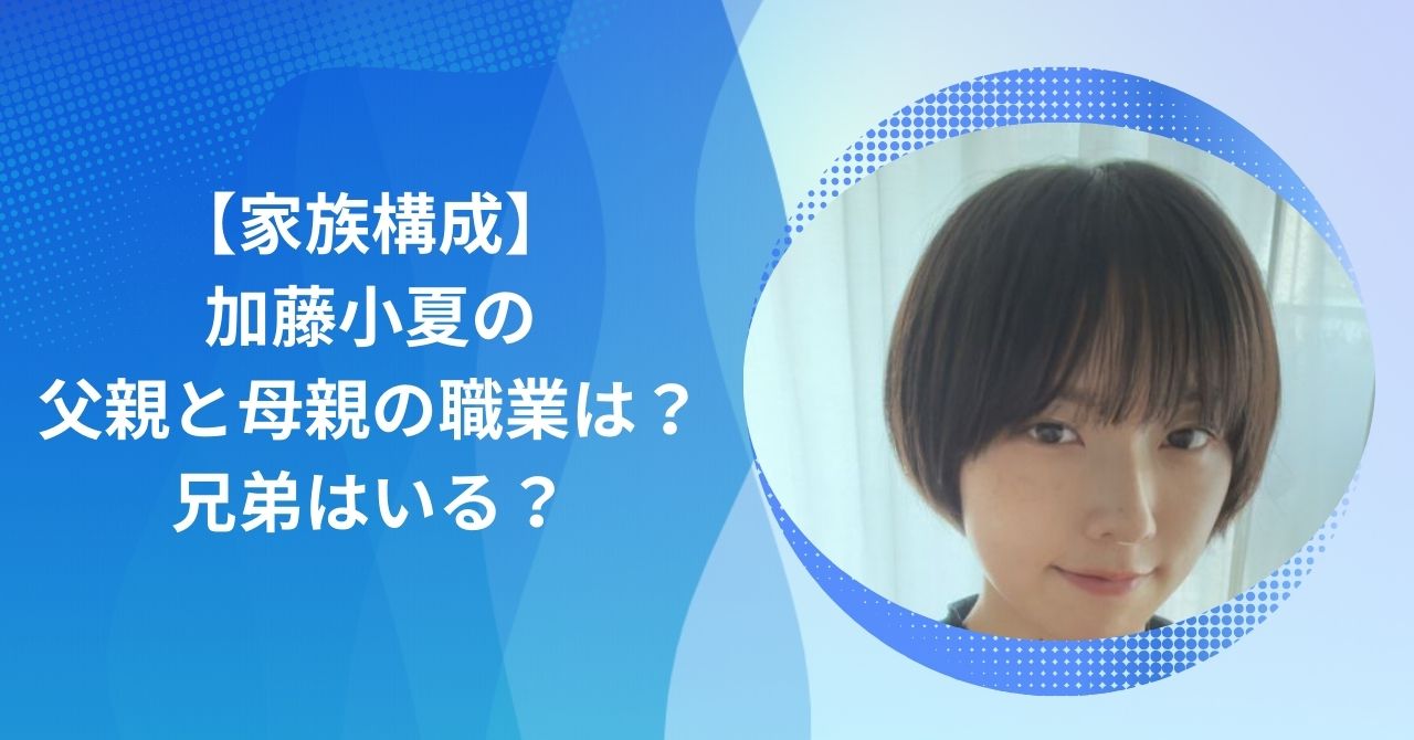 加藤小夏の家族構成｜父親と母親の職業は？兄弟はいる？